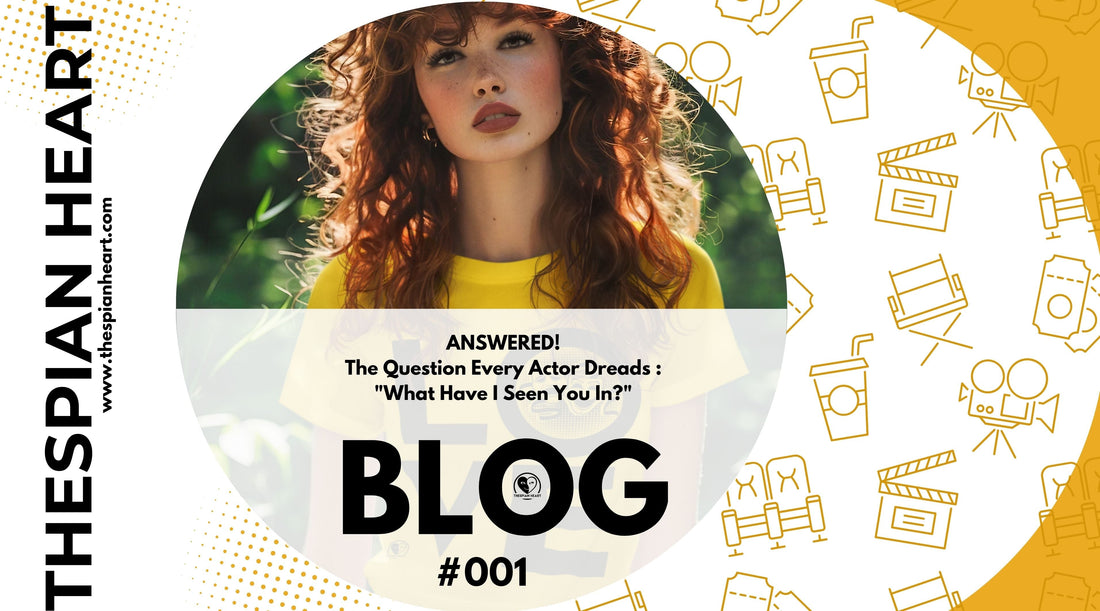 BLOG #001 ANSWERED! The Question Every Actor Dreads : "What Have I Seen You In?"