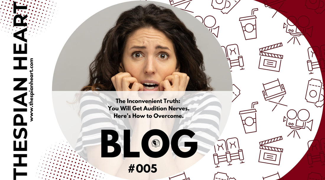 BLOG #005 The Inconvenient Truth: You Will Get Audition Nerves.  Here’s How to Overcome.