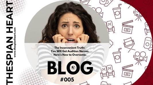 BLOG #005 The Inconvenient Truth: You Will Get Audition Nerves.  Here’s How to Overcome.